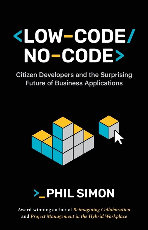 Low-Code/No-Code: Citizen Developers and the Surprising Future of Business Applications (Paperback)