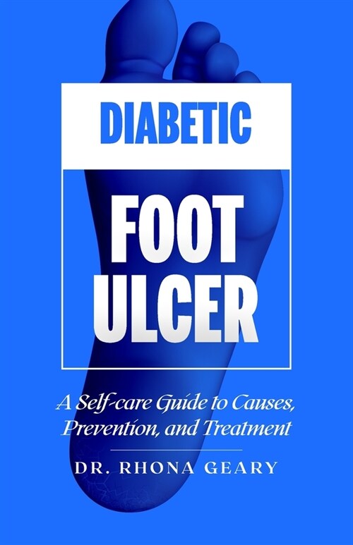 Diabetic Foot Ulcer: A Self-care Guide to Causes, Prevention, and Treatment (Paperback)