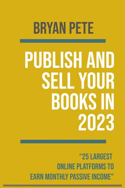 Publish and Sell Your Books in 2023: 25 Largest Online Platforms to Earn Monthly Passive Income (Paperback)