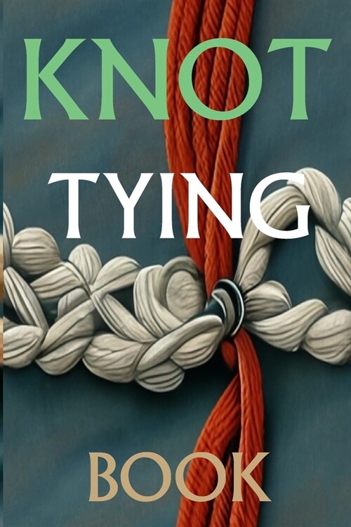Knot Tying Book: Most Practical Rope Tying (Paperback)