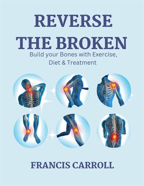 Reverse the Broken: Build your Bones with Exercise, Diet & Treatment (Paperback)