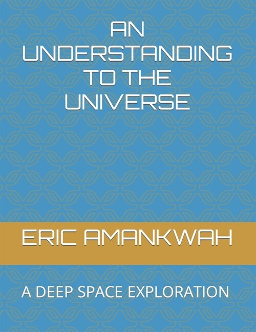 An Understanding to the Universe: A Deep Space Exploration (Paperback)