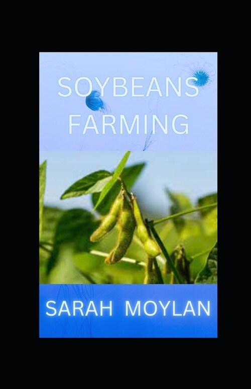 Soybeans Farming: Guide On How To Grow Soybeans, Processing and Utilization. (Paperback)