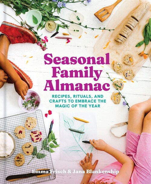 Seasonal Family Almanac: Recipes, Rituals, and Crafts to Embrace the Magic of the Year (Hardcover)