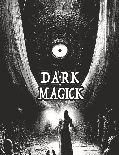 Dark Occult Magick Powerful Summoning Spells for Entities to Seek Protection and Incredible Power: Perfect for Fans of the Occult Light and Dark Magic (Paperback, Premium Color)