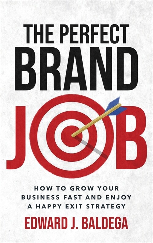 The Perfect Brand Job: How To Grow Your Business Fast And Enjoy A Happy Exit Strategy (Hardcover)