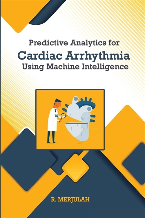 Predictive Analytics for Cardiac Arrhythmia Using Machine Intelligence (Paperback)