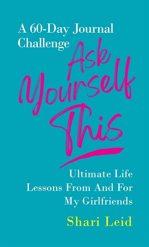 Ask Yourself This: Ultimate Life Lessons From and For My Girlfriends (Hardcover)