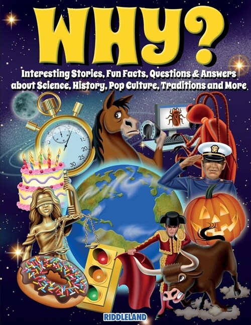 Why? Interesting Stories, Fun Facts, Questions & Answers about Science, History, Pop Culture, Traditions and More (Paperback)