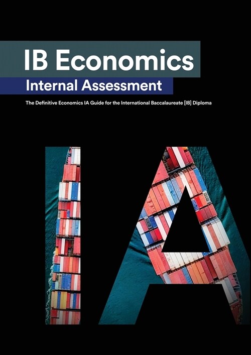 IB Economics Internal Assessment: The Definitive IA Commentary Guide For the International Baccalaureate [IB] Diploma (Paperback)