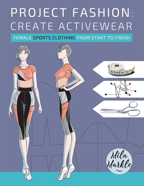 Project Fashion: Create Activewear: Female Sports Clothing from Start to Finish (Paperback)
