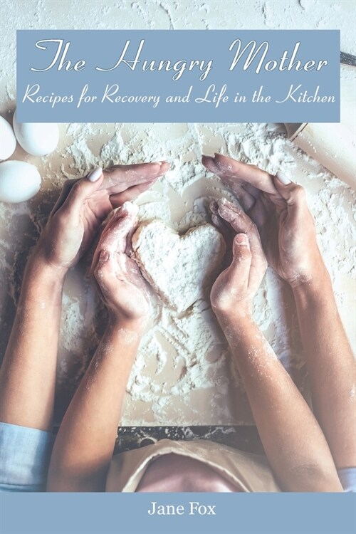 The Hungry Mother: Recipes for Recovery and Life in the Kitchen (Paperback)