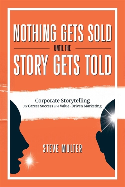 Nothing Gets Sold Until the Story Gets Told: Corporate Storytelling for Career Success and Value-Driven Marketing (Paperback)