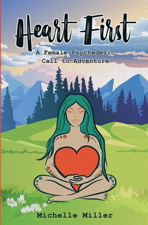 Heart First Book #1: A Female Psychedelic Call to Adventure (Paperback)