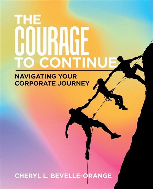 The Courage to Continue: Navigating Your Corporate Journey (Paperback)