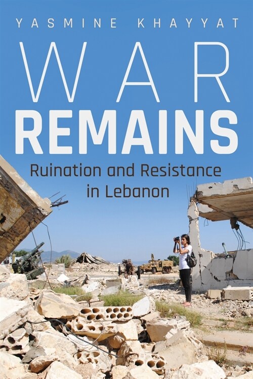 War Remains: Ruination and Resistance in Lebanon (Hardcover)
