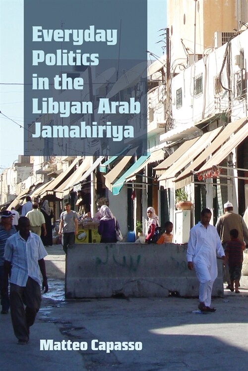 Everyday Politics in the Libyan Arab Jamahiriya (Hardcover)