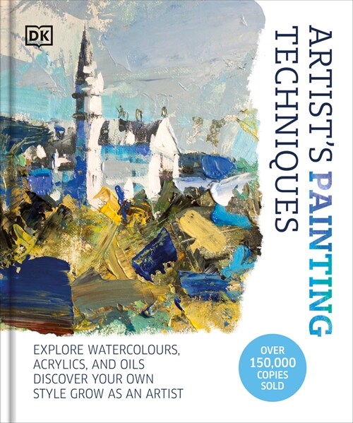 Artists Painting Techniques: Explore Watercolors, Acrylics, and Oils. Discover Your Own Style. Grow as an Artist (Hardcover)