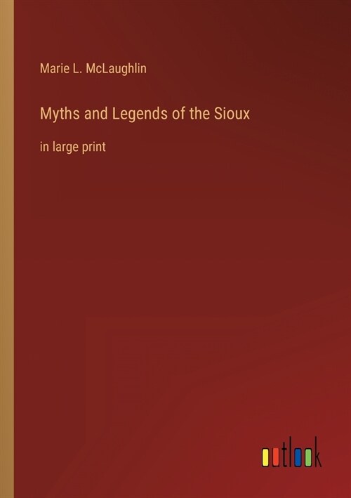 Myths and Legends of the Sioux: in large print (Paperback)