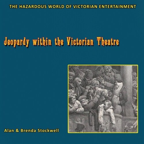 Jeopardy within the Victorian Theatre: The Hazardous World of Victorian Entertainment (Paperback)
