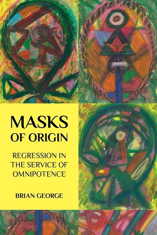 Masks of Origin: Regression in the Service of Omnipotence (Paperback)