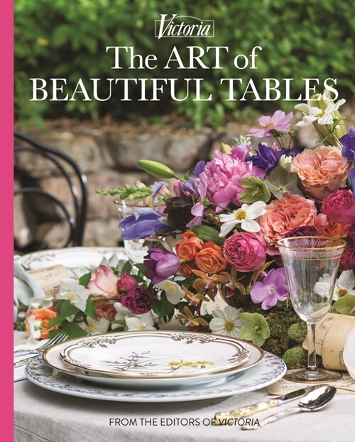 The Art of Beautiful Tables: A Treasury of Inspiration and Ideas for Anyone Who Loves Gracious Entertaining (Hardcover)