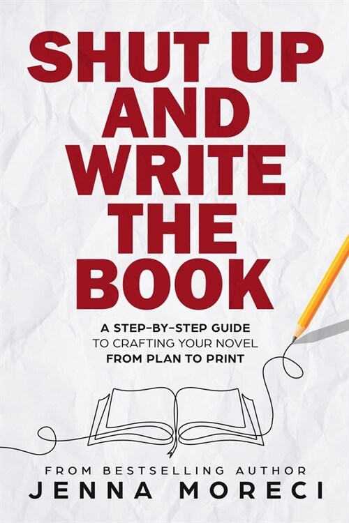 Shut Up and Write the Book: A Step-by-Step Guide to Crafting Your Novel from Plan to Print (Paperback)