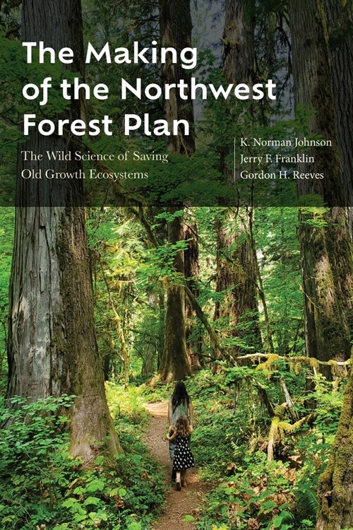 The Making of the Northwest Forest Plan: The Wild Science of Saving Old Growth Ecosystems (Paperback)