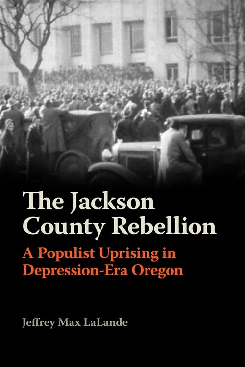 The Jackson County Rebellion: A Populist Uprising in Depression-Era Oregon (Paperback)