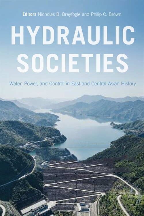Hydraulic Societies: Water, Power, and Control in East and Central Asian History (Paperback)