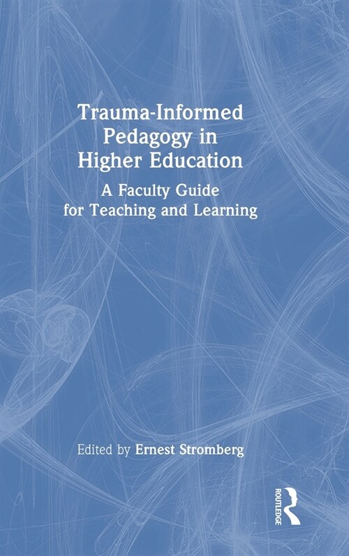 Trauma-Informed Pedagogy in Higher Education : A Faculty Guide for Teaching and Learning (Hardcover)