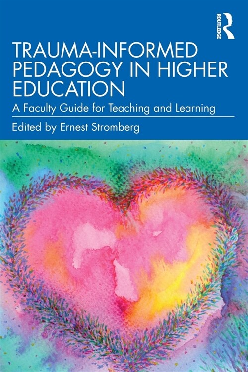 Trauma-Informed Pedagogy in Higher Education : A Faculty Guide for Teaching and Learning (Paperback)