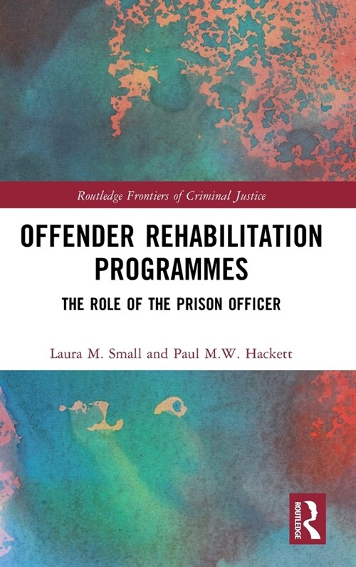Offender Rehabilitation Programmes : The Role of the Prison Officer (Hardcover)