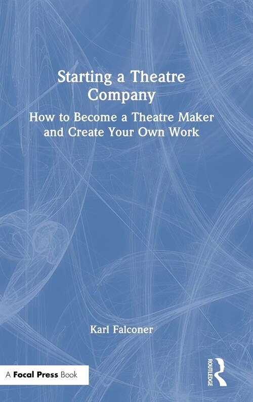 Starting a Theatre Company : How to Become a Theatre Maker and Create Your Own Work (Hardcover)