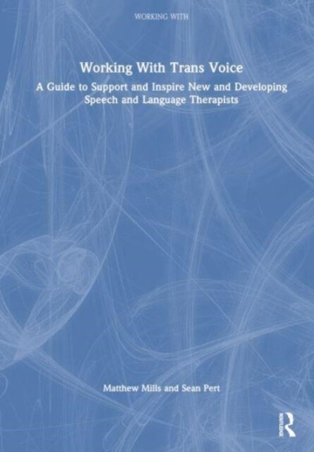 Working with Trans Voice : A Guide to Support and Inspire New, Developing and Established Practitioners (Hardcover)