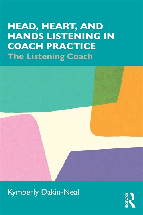 Head, Heart, and Hands Listening in Coach Practice : The Listening Coach (Paperback)