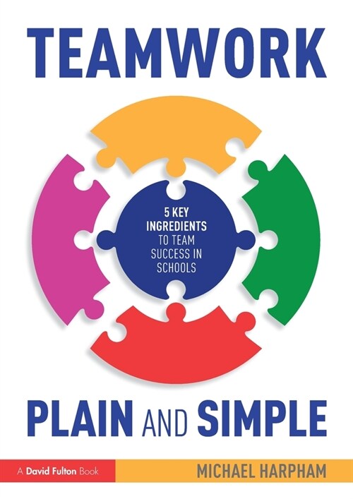 Teamwork Plain and Simple: 5 Key Ingredients to Team Success in Schools (Paperback)