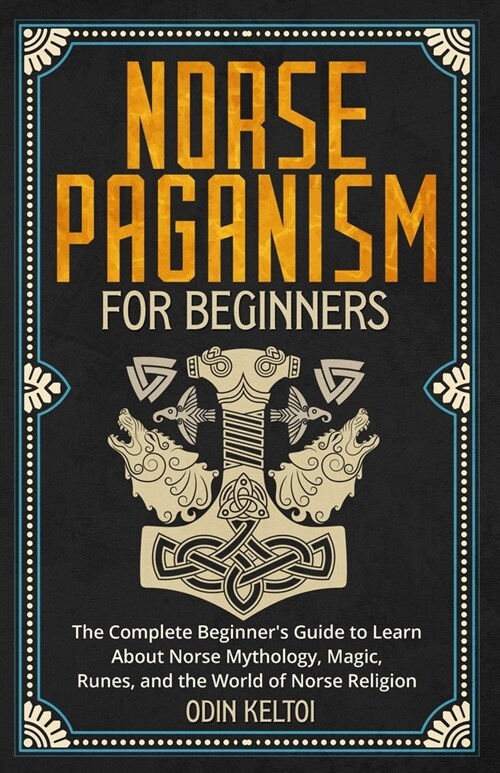 Norse Paganism for Beginners: The Complete Beginners Guide to Learn About Norse Mythology, Magic, Runes, and the World of Norse Religion (Paperback)
