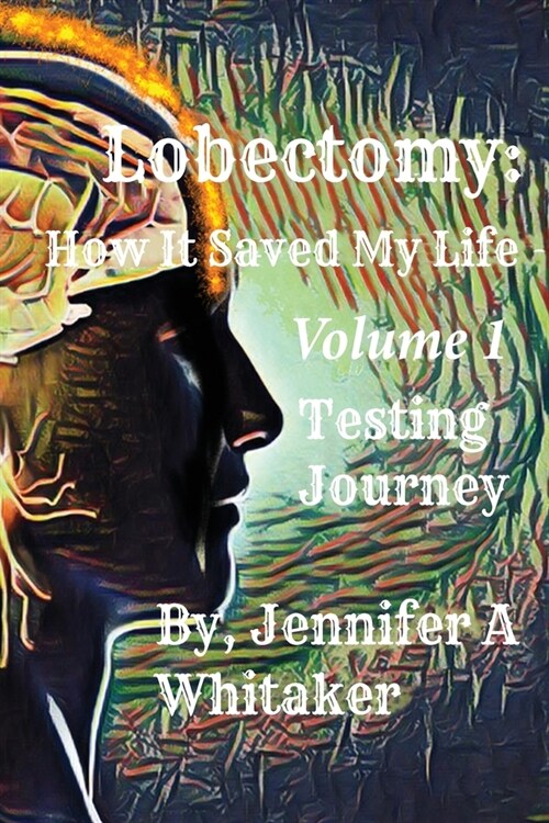 Lobectomy: How It Saved My Life: Volume I: Testing Journey (Paperback)