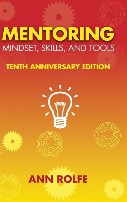 Mentoring Mindset, Skills, and Tools 10th Anniversary Edition: Everything You Need to Know and Do to Make Mentoring Work (Hardcover, 10, Anniversary)