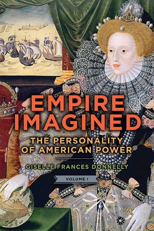 Empire Imagined: The Personality of American Power, Volume One (Paperback)