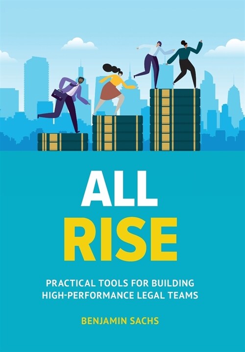All Rise: Practical Tools for Building High-Performance Legal Teams (Hardcover)