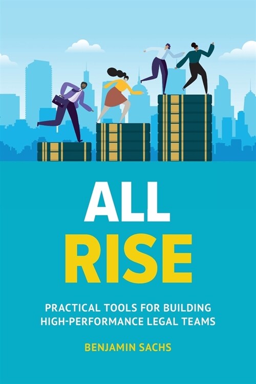 All Rise: Practical Tools for Building High-Performance Legal Teams (Paperback)