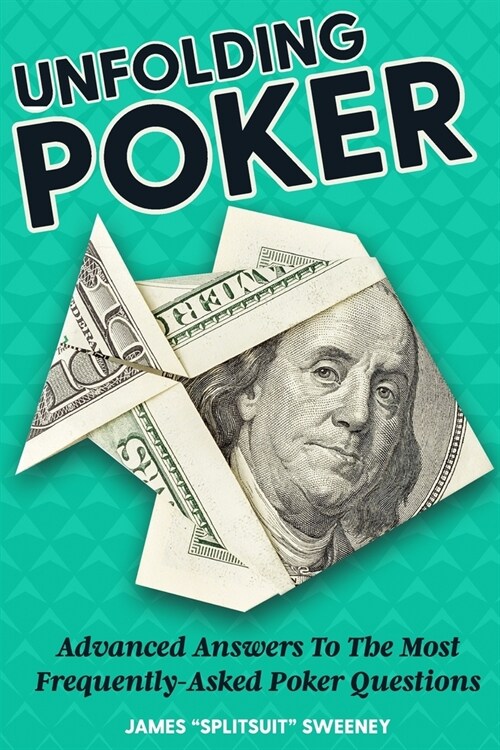 Unfolding Poker: Advanced Answers To The Most Frequently-Asked Poker Questions (Paperback)