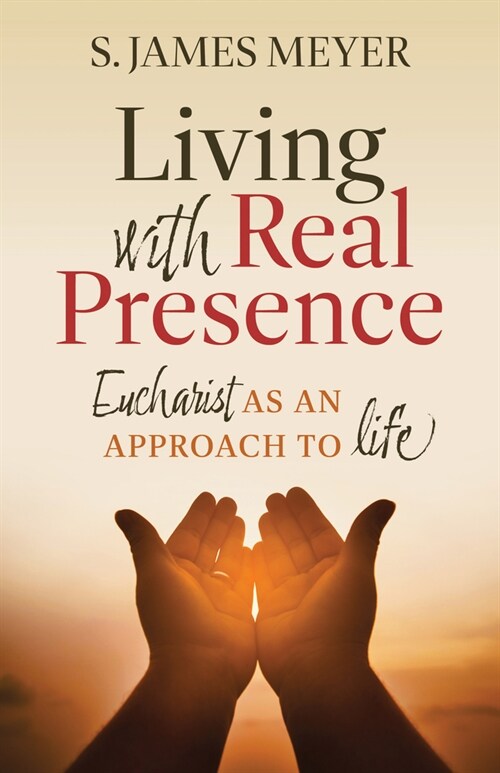 Living with Real Presence: Eucharist as an Approach to Life (Paperback)