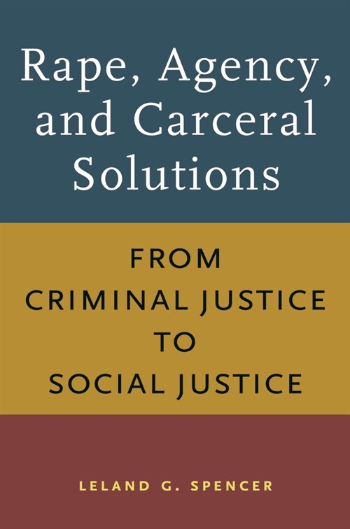 Rape, Agency, and Carceral Solutions: From Criminal Justice to Social Justice (Paperback)