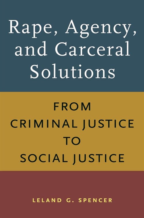 Rape, Agency, and Carceral Solutions: From Criminal Justice to Social Justice (Hardcover)