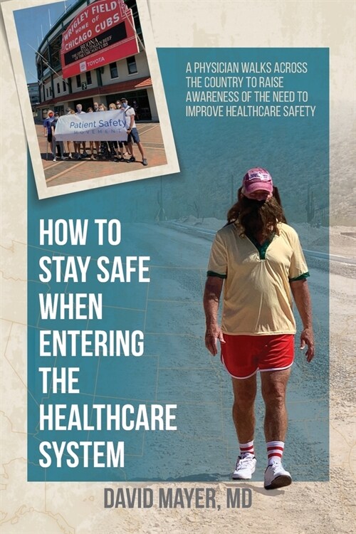 How to Stay Safe When Entering the Healthcare System: A Physician Walks across the Country to Raise Awareness of the Need to Improve Healthcare Safety (Paperback)