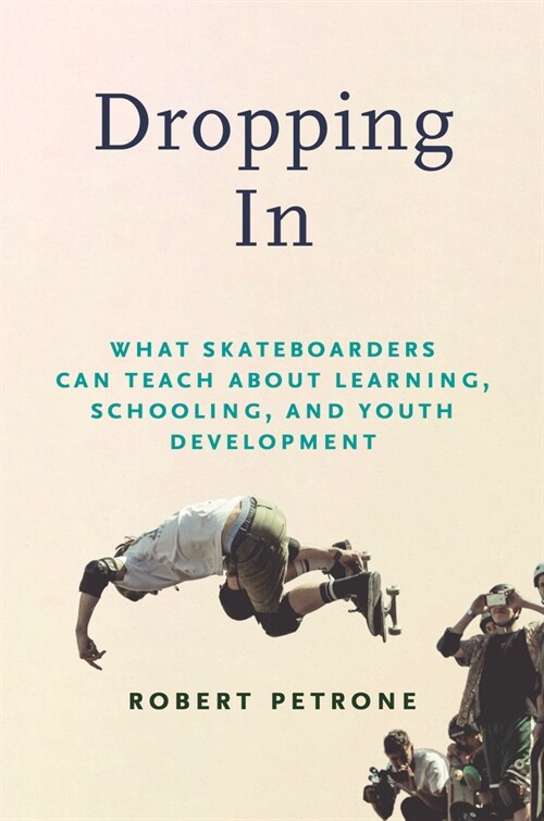 Dropping in: What Skateboarders Can Teach Us about Learning, Schooling, and Youth Development (Paperback)