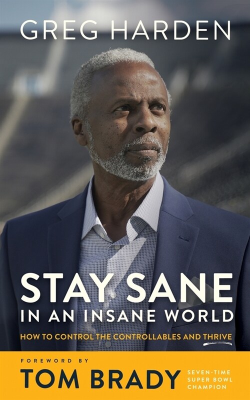 Stay Sane in an Insane World: How to Control the Controllables and Thrive (Hardcover)